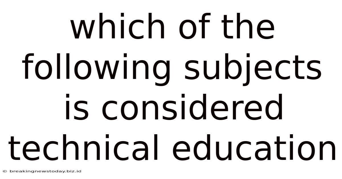 Which Of The Following Subjects Is Considered Technical Education