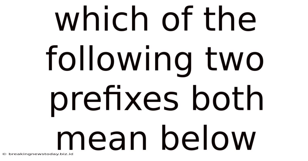 Which Of The Following Two Prefixes Both Mean Below