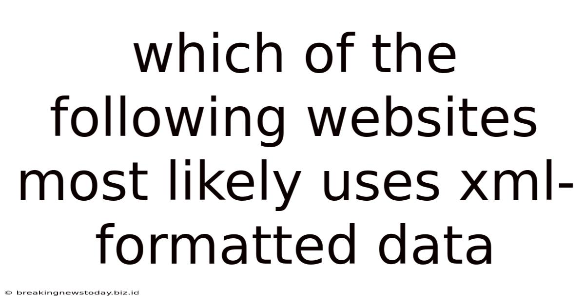 Which Of The Following Websites Most Likely Uses Xml-formatted Data