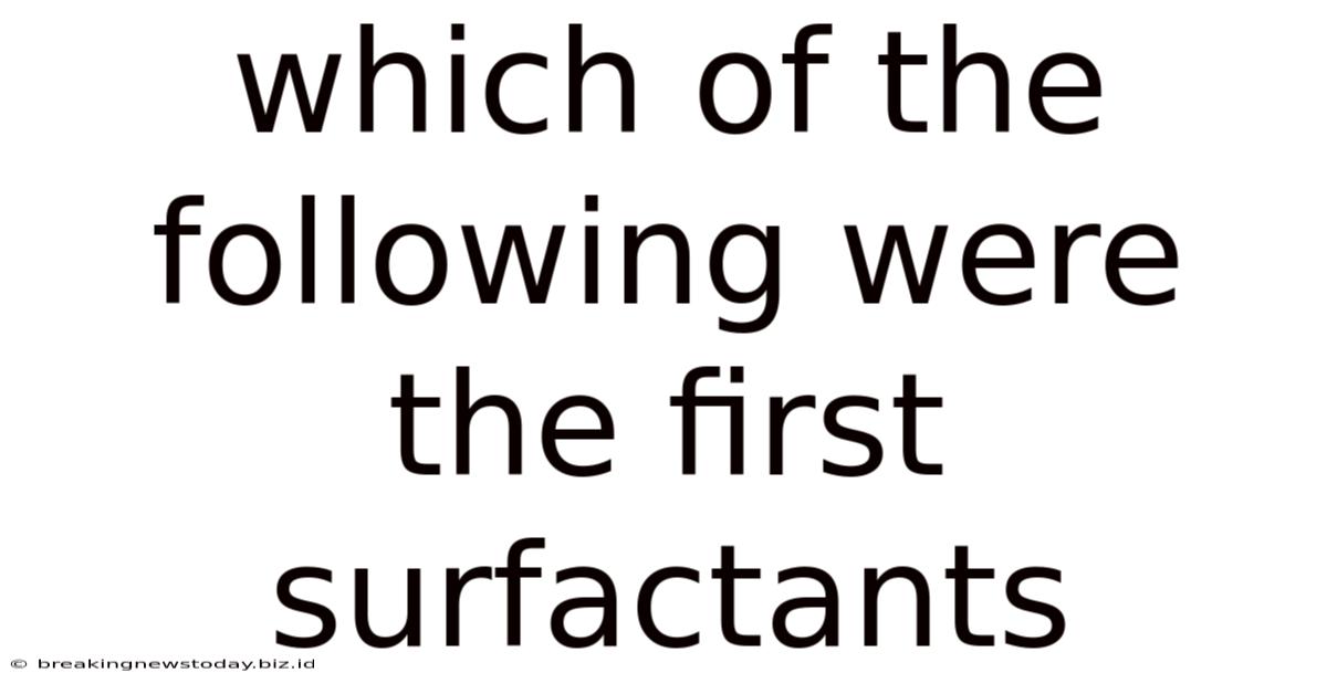 Which Of The Following Were The First Surfactants