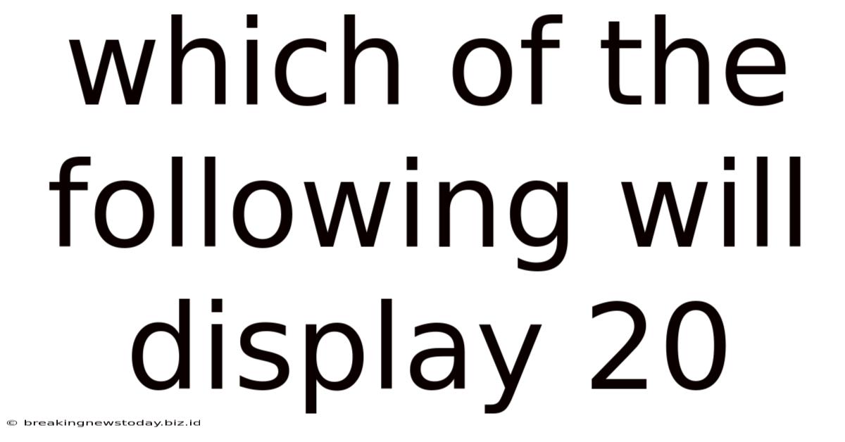 Which Of The Following Will Display 20