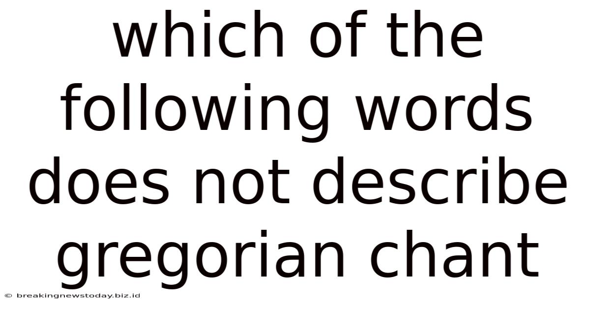 Which Of The Following Words Does Not Describe Gregorian Chant