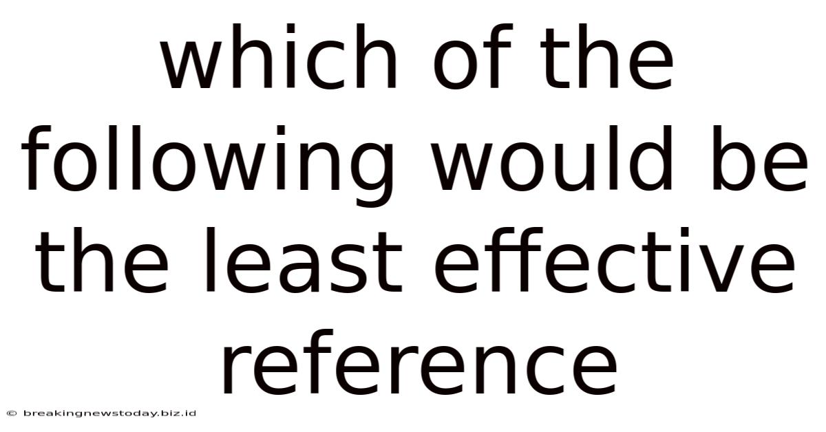 Which Of The Following Would Be The Least Effective Reference