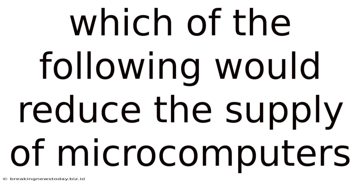 Which Of The Following Would Reduce The Supply Of Microcomputers