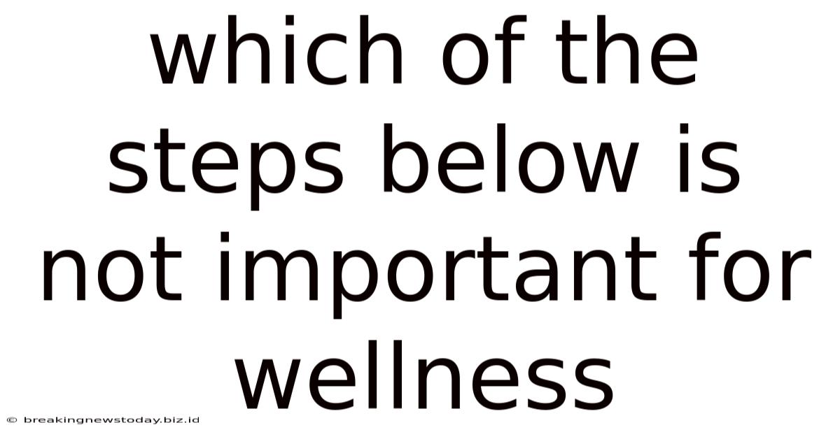 Which Of The Steps Below Is Not Important For Wellness