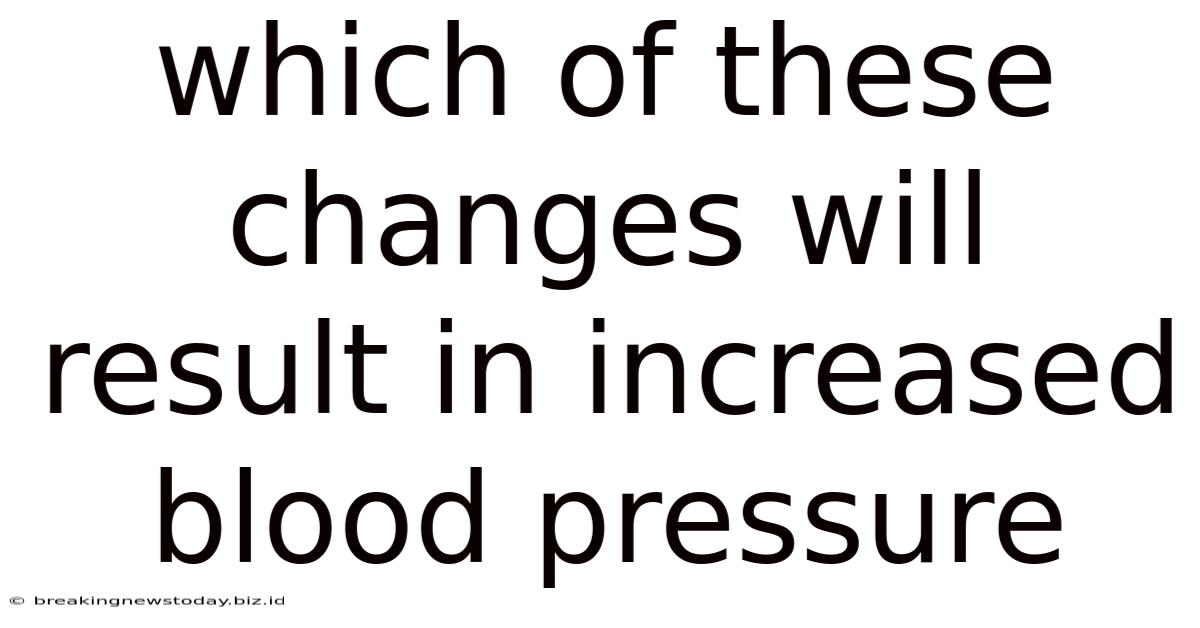 Which Of These Changes Will Result In Increased Blood Pressure