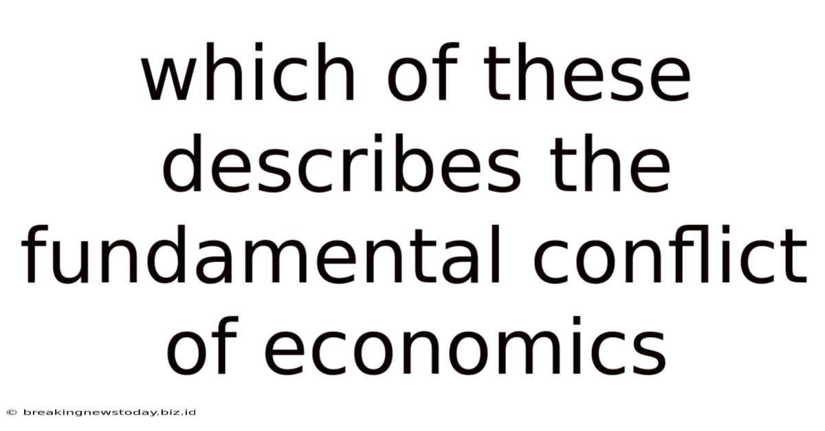 Which Of These Describes The Fundamental Conflict Of Economics