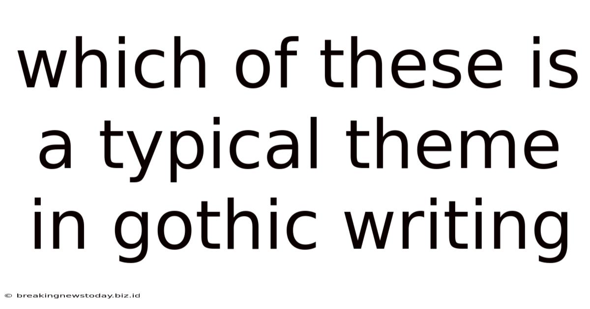 Which Of These Is A Typical Theme In Gothic Writing