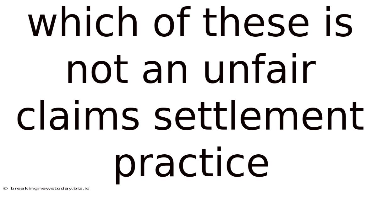 Which Of These Is Not An Unfair Claims Settlement Practice