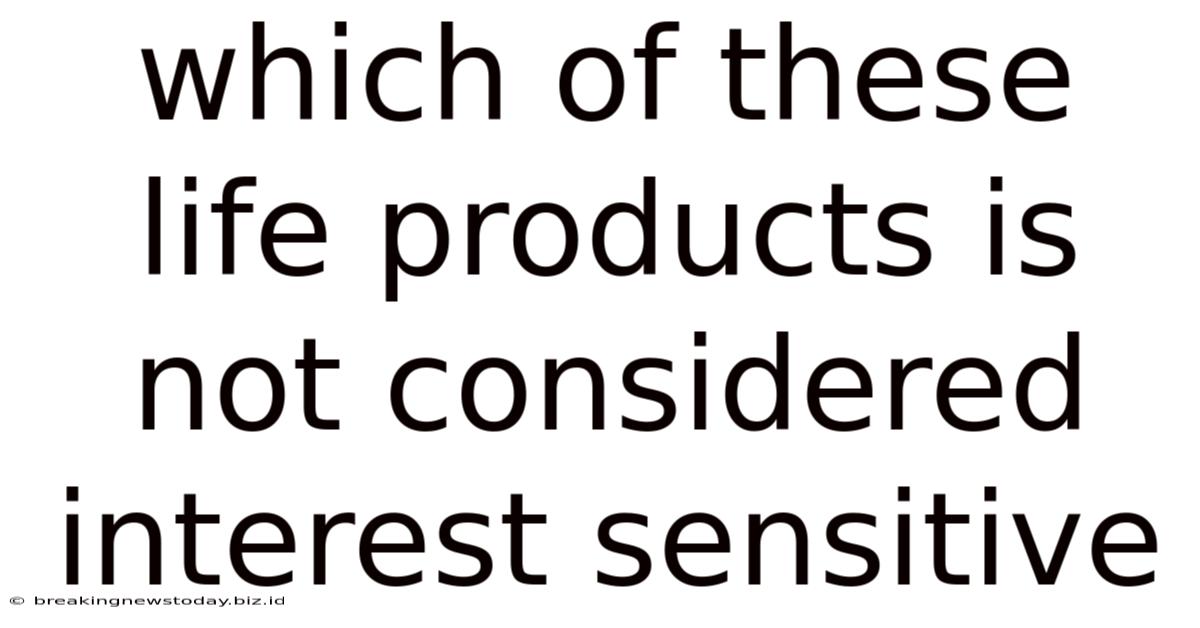 Which Of These Life Products Is Not Considered Interest Sensitive