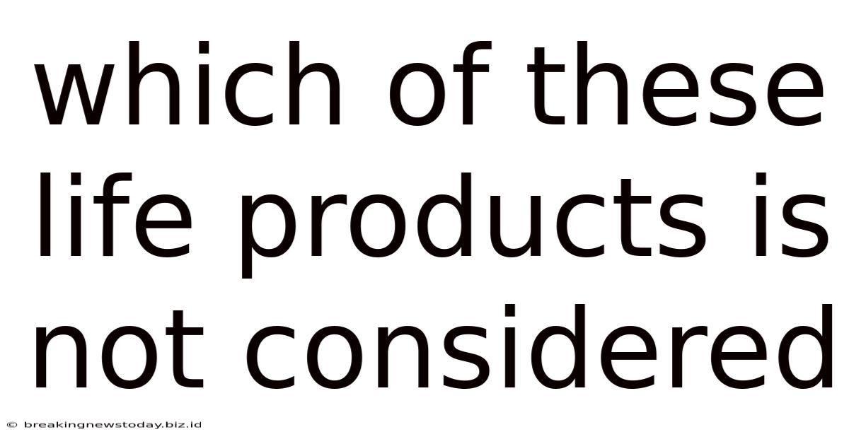 Which Of These Life Products Is Not Considered