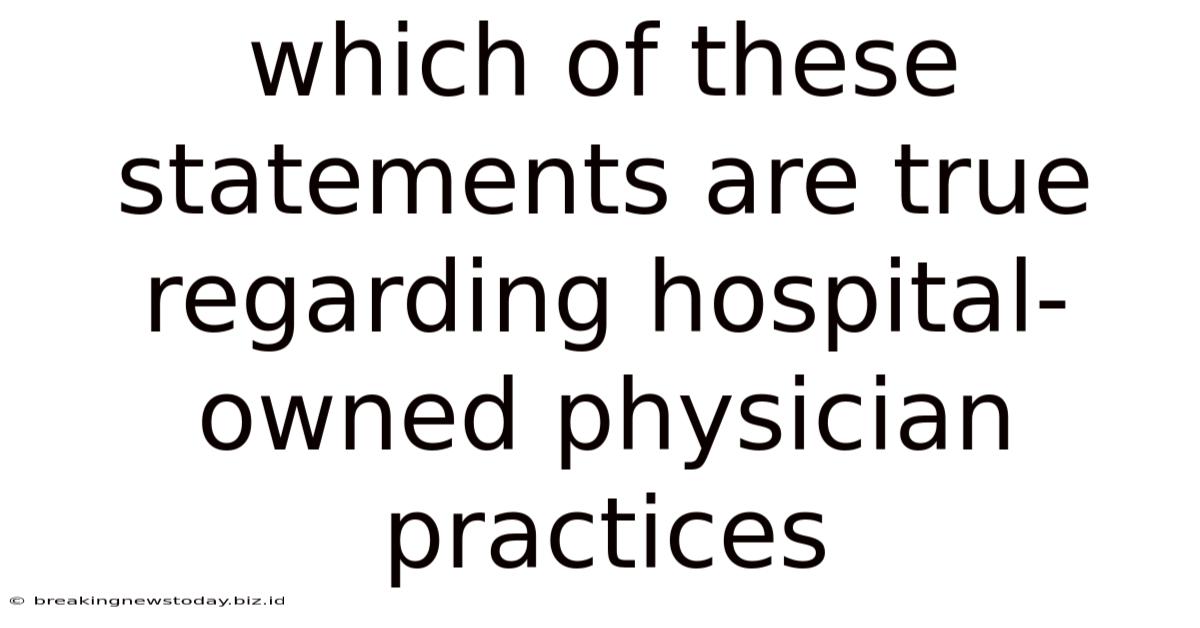 Which Of These Statements Are True Regarding Hospital-owned Physician Practices