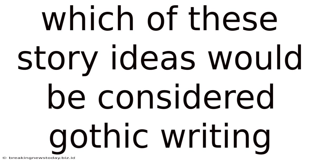 Which Of These Story Ideas Would Be Considered Gothic Writing