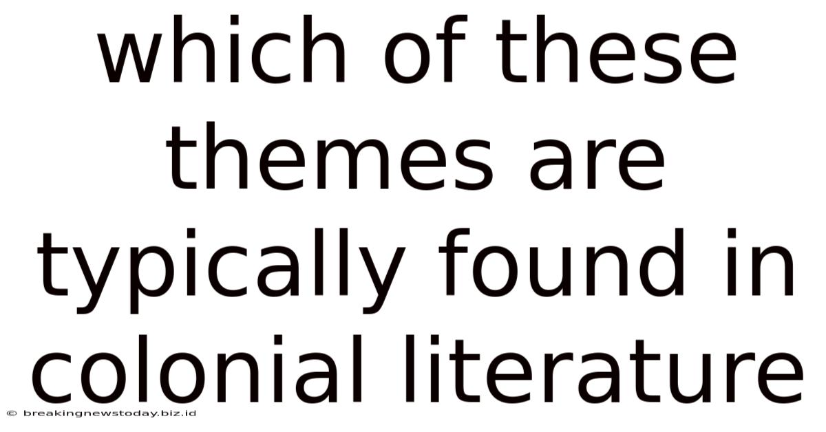 Which Of These Themes Are Typically Found In Colonial Literature