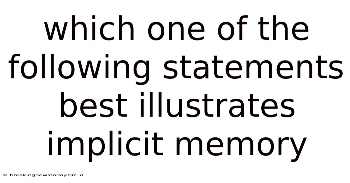 Which One Of The Following Statements Best Illustrates Implicit Memory
