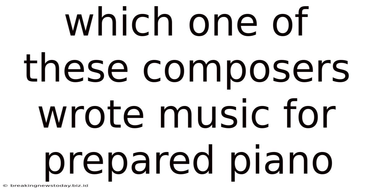 Which One Of These Composers Wrote Music For Prepared Piano