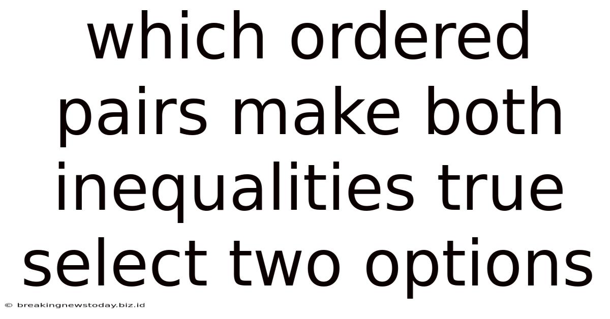 Which Ordered Pairs Make Both Inequalities True Select Two Options