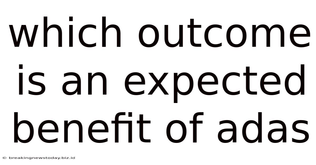 Which Outcome Is An Expected Benefit Of Adas
