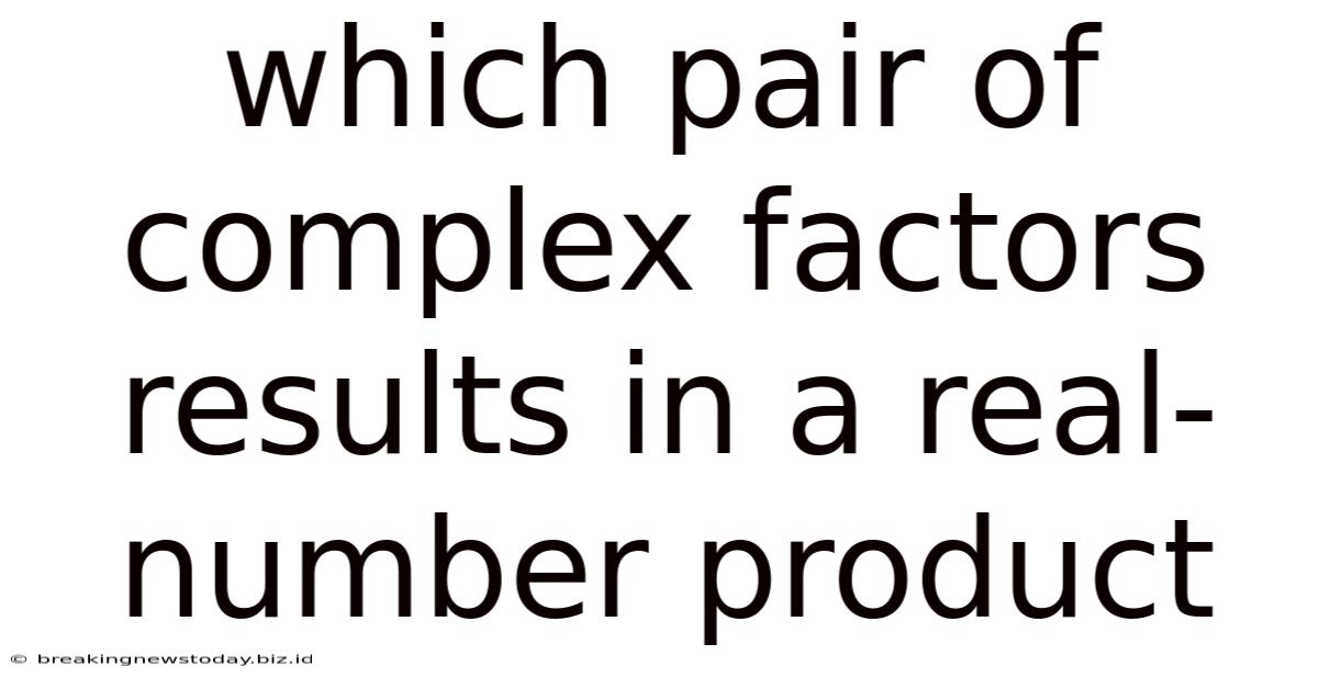 Which Pair Of Complex Factors Results In A Real-number Product