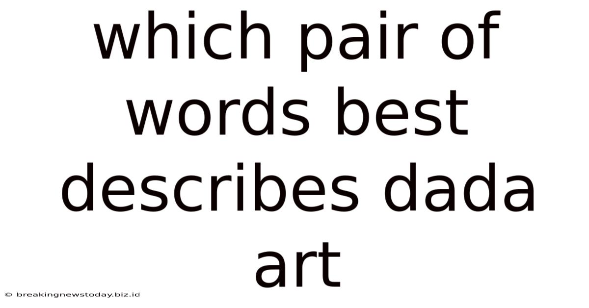 Which Pair Of Words Best Describes Dada Art