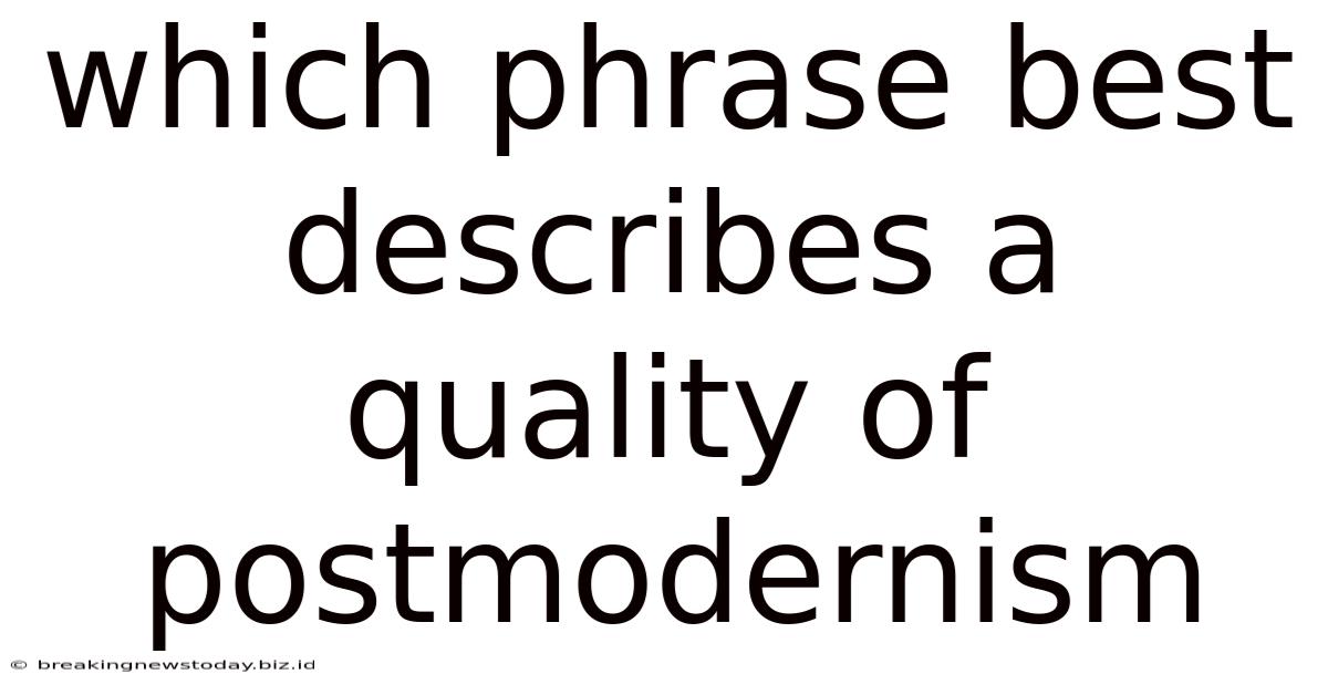 Which Phrase Best Describes A Quality Of Postmodernism