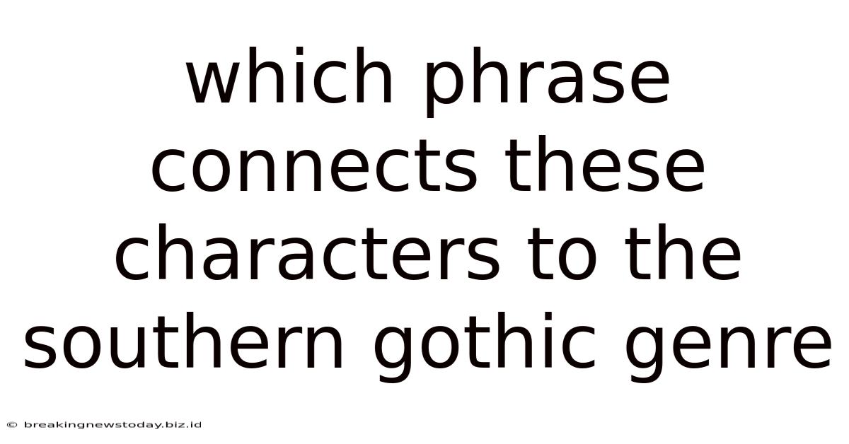 Which Phrase Connects These Characters To The Southern Gothic Genre
