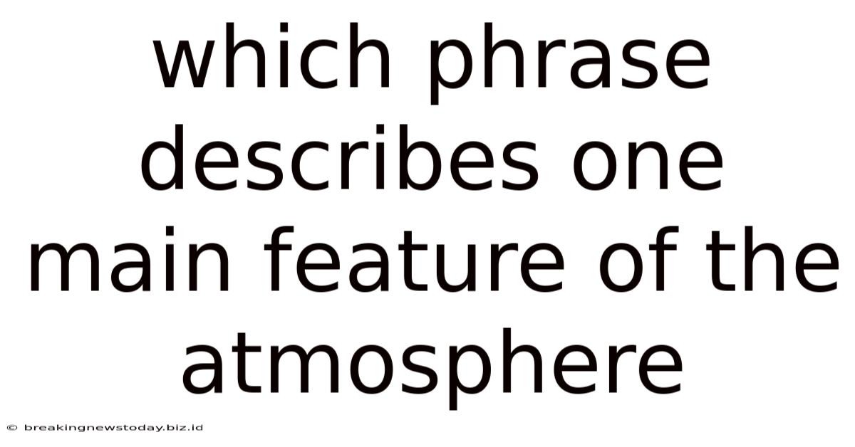 Which Phrase Describes One Main Feature Of The Atmosphere