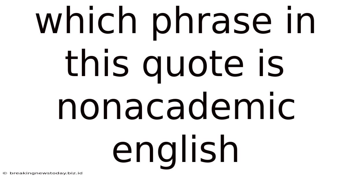 Which Phrase In This Quote Is Nonacademic English