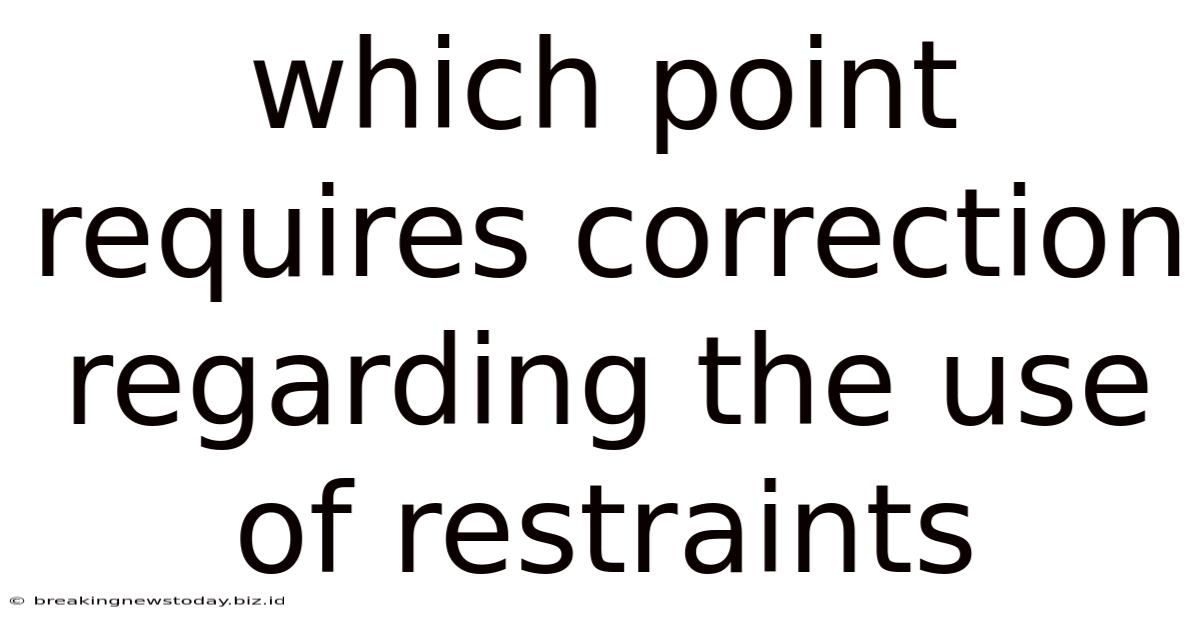 Which Point Requires Correction Regarding The Use Of Restraints
