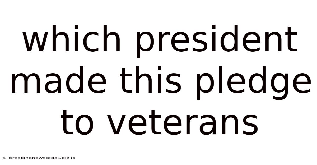Which President Made This Pledge To Veterans