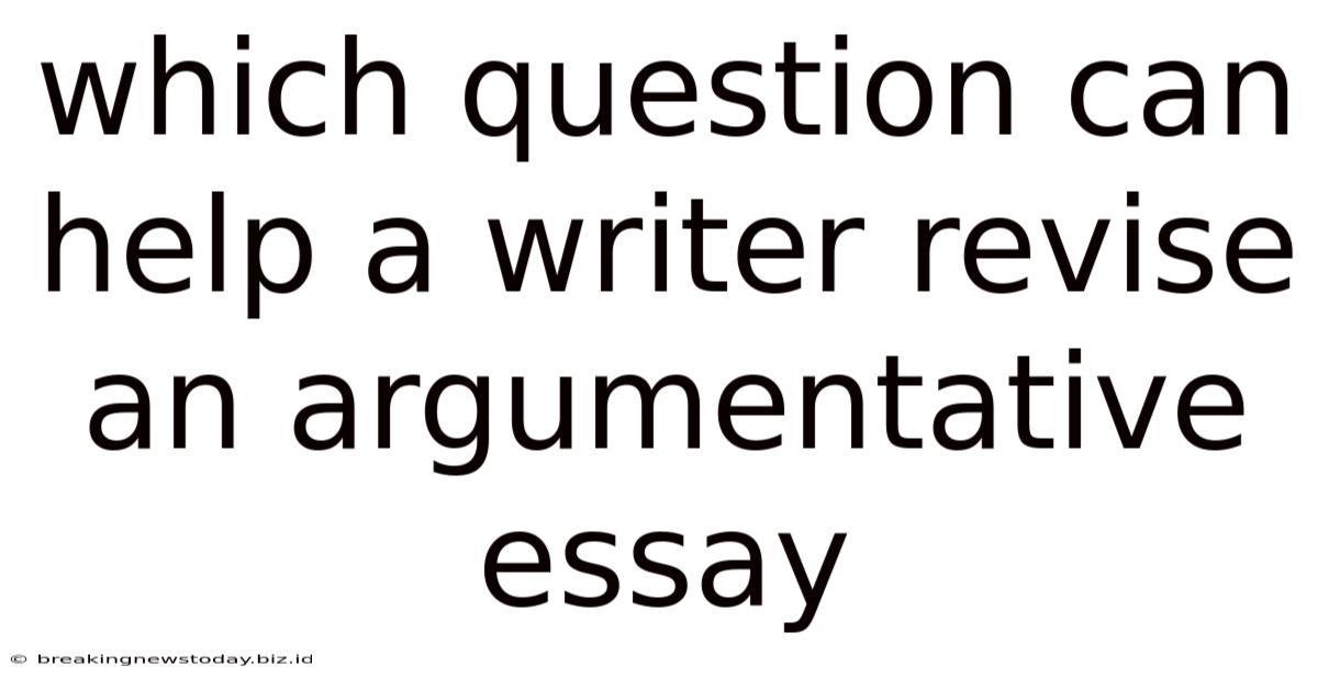 Which Question Can Help A Writer Revise An Argumentative Essay