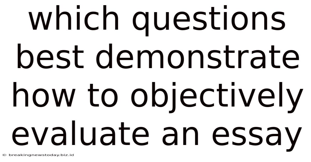 Which Questions Best Demonstrate How To Objectively Evaluate An Essay