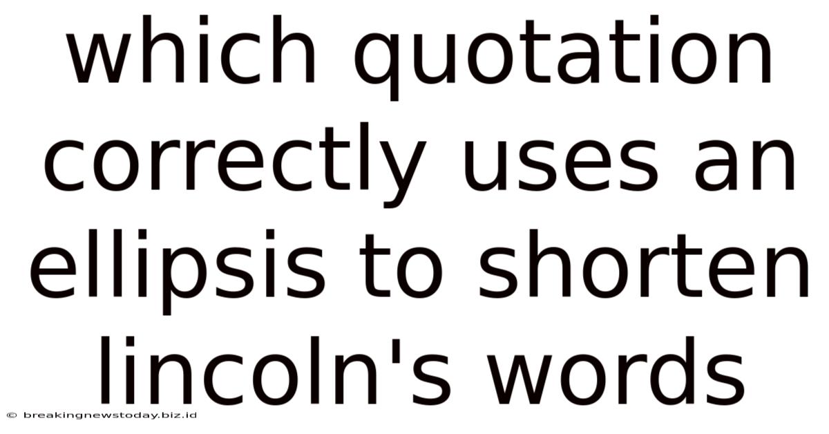 Which Quotation Correctly Uses An Ellipsis To Shorten Lincoln's Words