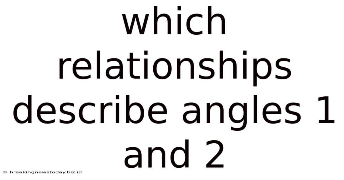Which Relationships Describe Angles 1 And 2