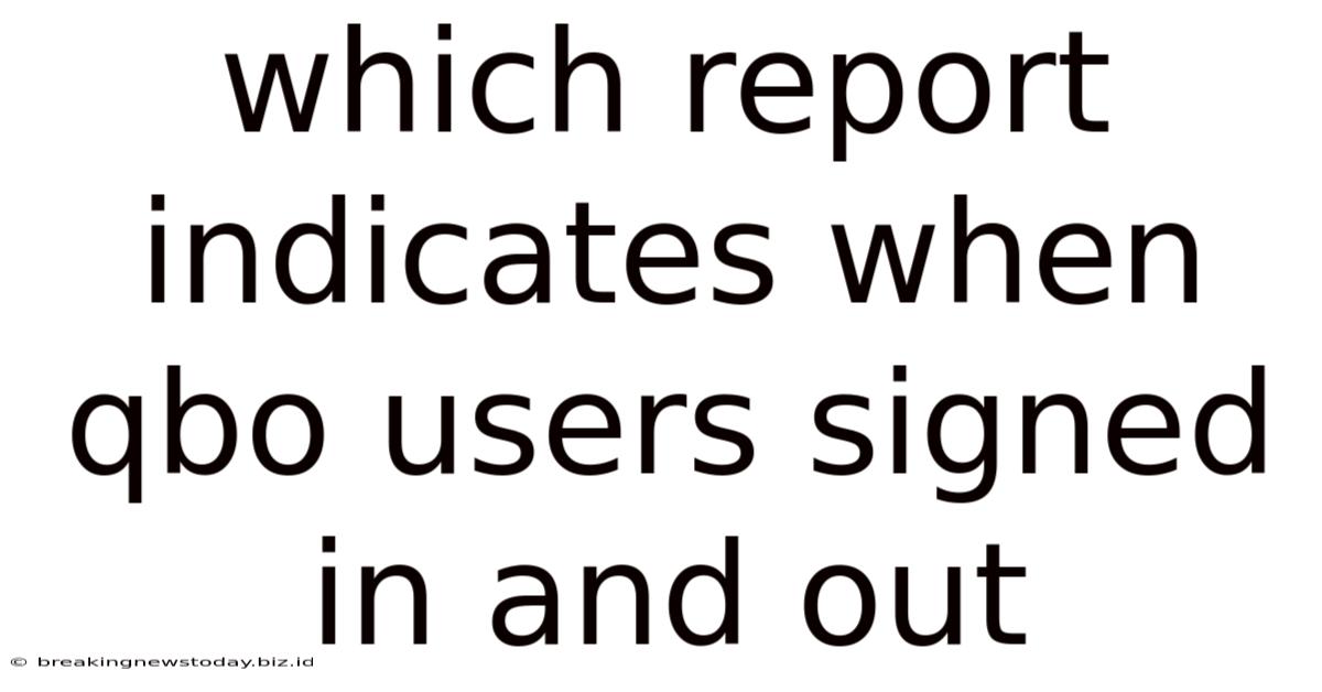 Which Report Indicates When Qbo Users Signed In And Out