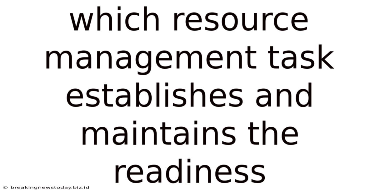Which Resource Management Task Establishes And Maintains The Readiness