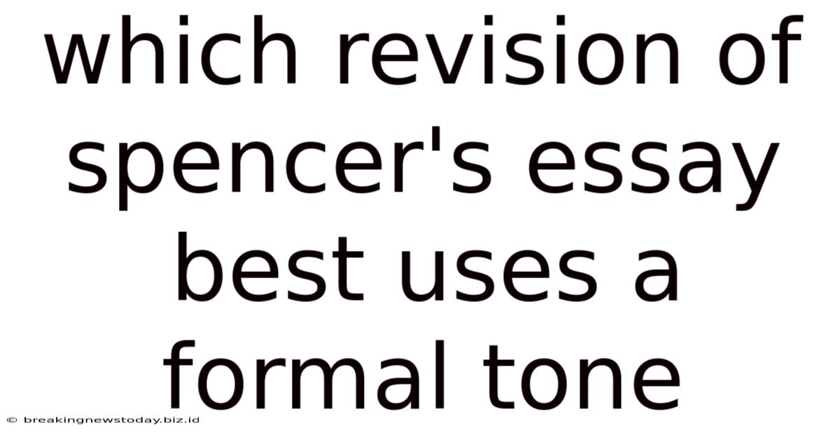 Which Revision Of Spencer's Essay Best Uses A Formal Tone