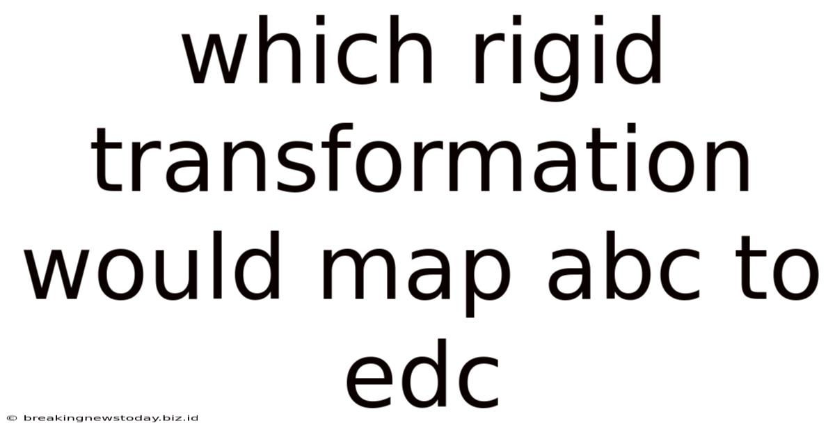 Which Rigid Transformation Would Map Abc To Edc