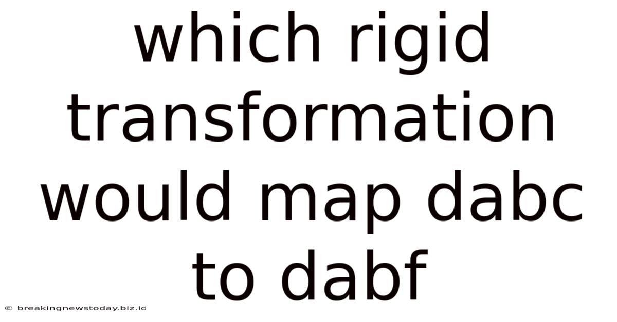 Which Rigid Transformation Would Map Dabc To Dabf