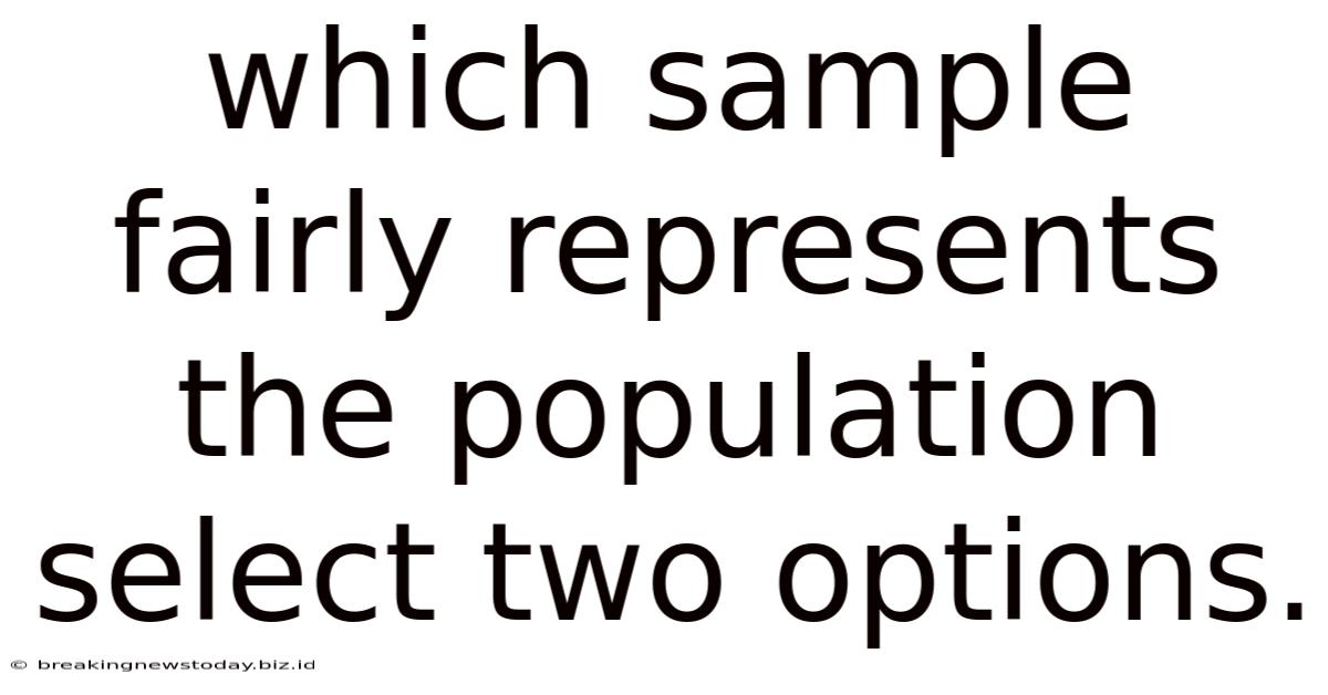 Which Sample Fairly Represents The Population Select Two Options.