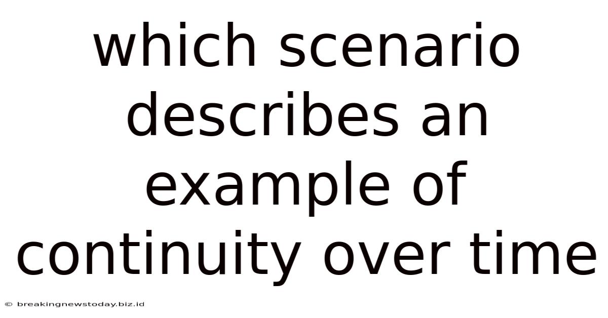 Which Scenario Describes An Example Of Continuity Over Time