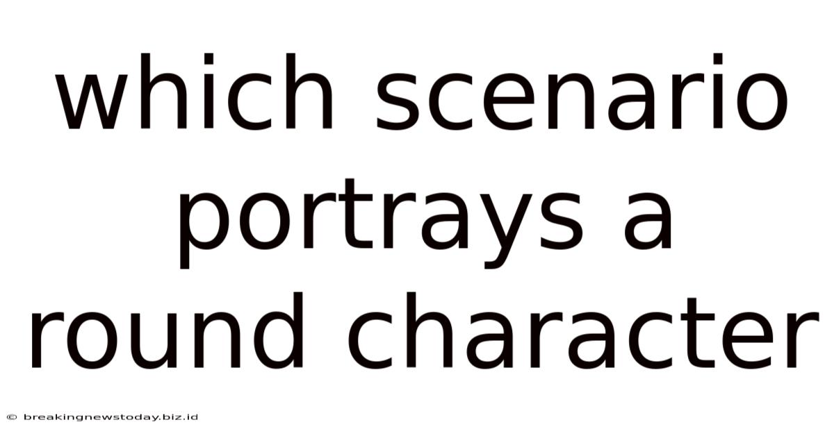Which Scenario Portrays A Round Character
