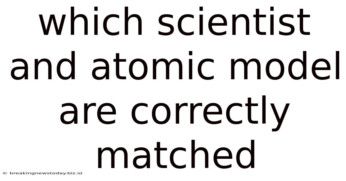 Which Scientist And Atomic Model Are Correctly Matched