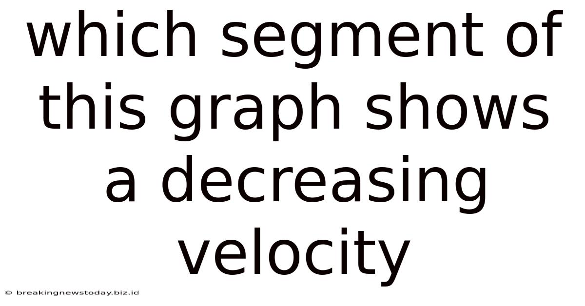 Which Segment Of This Graph Shows A Decreasing Velocity
