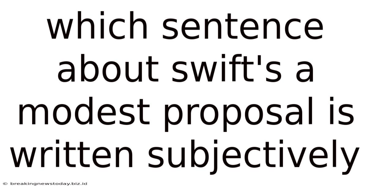 Which Sentence About Swift's A Modest Proposal Is Written Subjectively