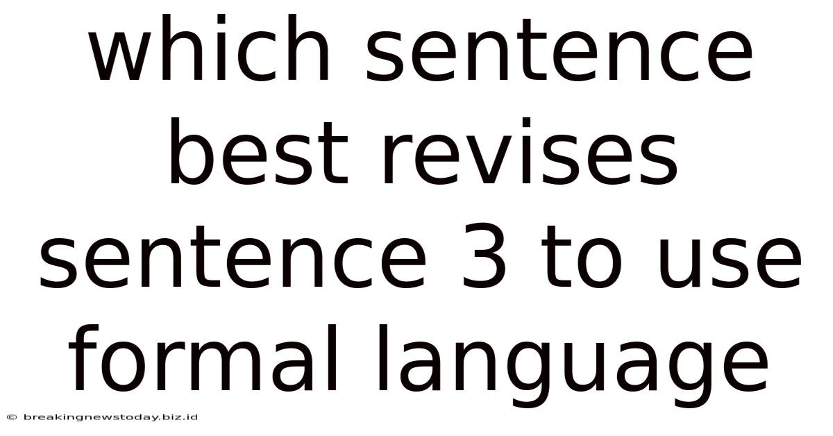 Which Sentence Best Revises Sentence 3 To Use Formal Language