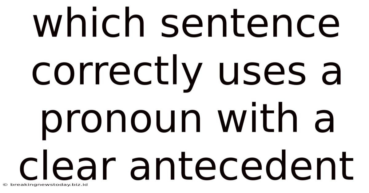 Which Sentence Correctly Uses A Pronoun With A Clear Antecedent