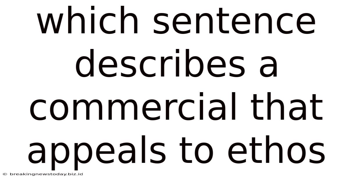 Which Sentence Describes A Commercial That Appeals To Ethos
