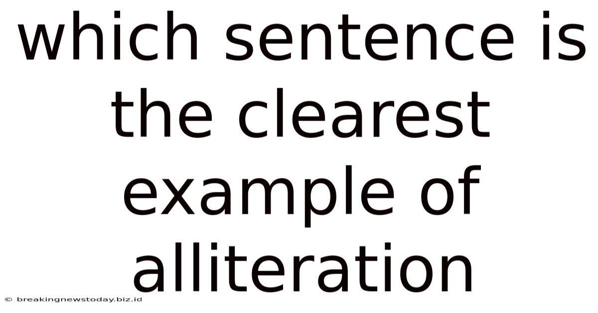 Which Sentence Is The Clearest Example Of Alliteration