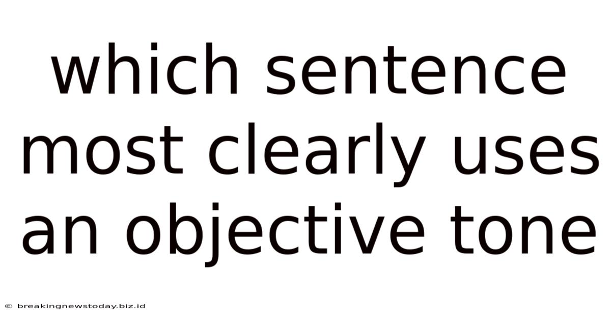 Which Sentence Most Clearly Uses An Objective Tone